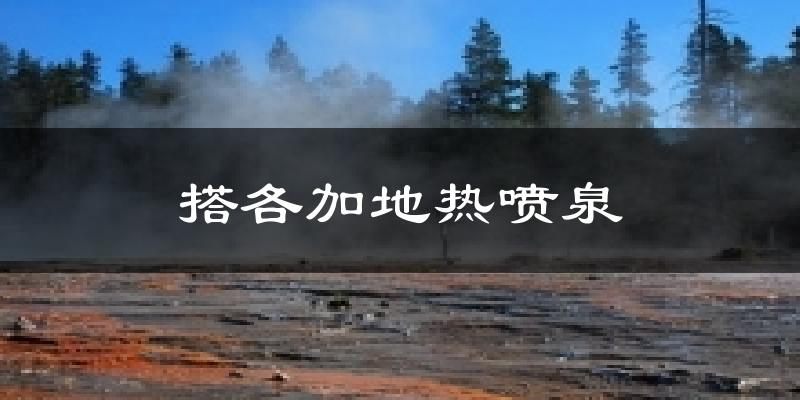 搭各加地热喷泉气温