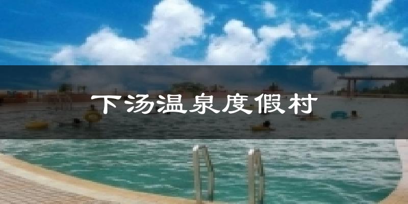 下汤温泉度假村天气未来15天
