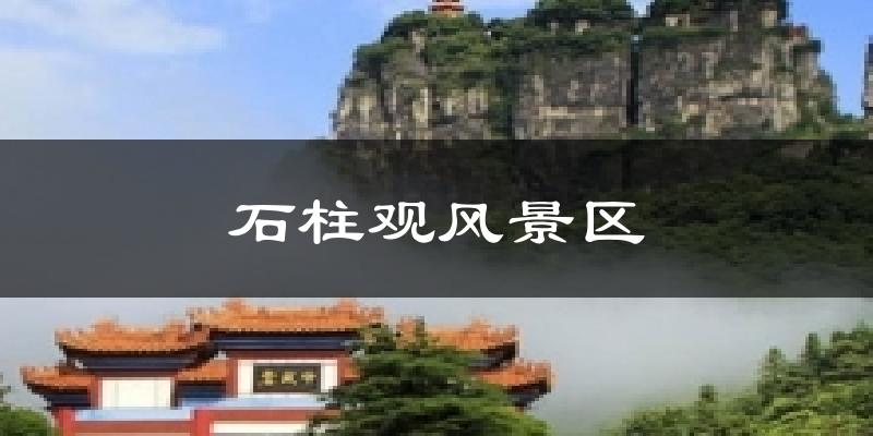 石柱观风景区今日天气
